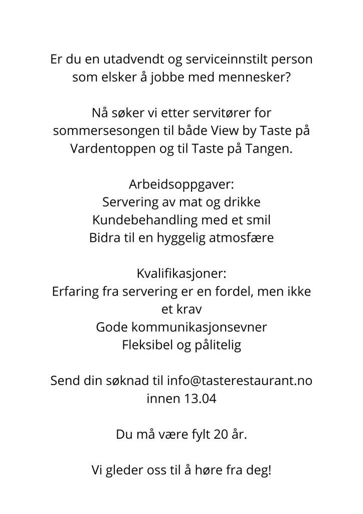 Er du en utadvendt og serviceinnstilt person som elsker å jobbe med mennesker Nå søker vi etter servitører for sommersesongen til både View by Taste på Vardentoppen og til Taste på Tangen. Arbeids